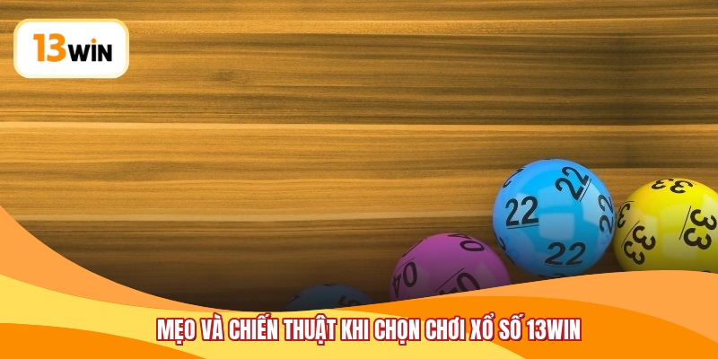 Mẹo và chiến thuật khi chọn chơi xổ số 13WIN