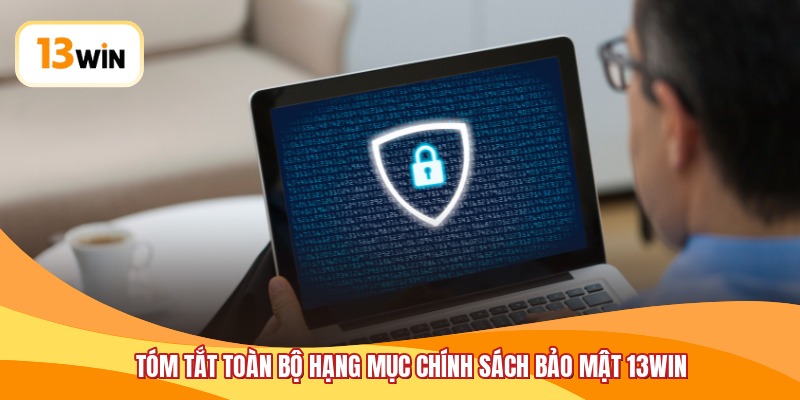 Tóm tắt toàn bộ hạng mục chính sách bảo mật 13WIN